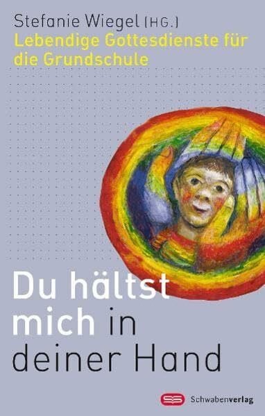 Wiegel, Stefanie Du hältst mich in deiner Hand: Lebendige Gottesdienste für die Grundschule