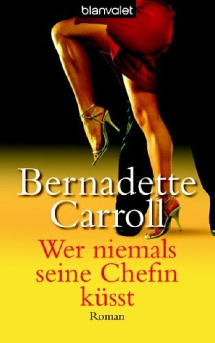 Bernadette Carroll Wer niemals seine Chefin küsst. Roman
