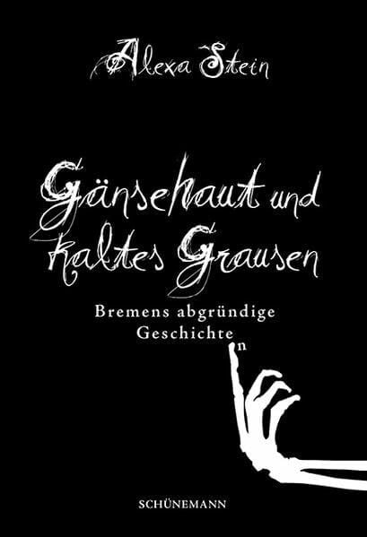 Stein, Alexa Gänsehaut und kaltes Grausen: Bremens abgründige Geschichten