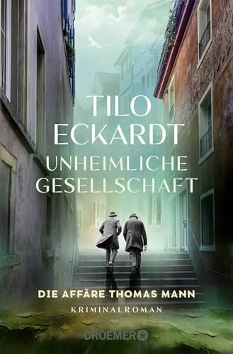 Eckardt, Tilo Unheimliche Gesellschaft: Die Affäre Thomas Mann | Ein spannender historischer Kriminalroman im Thomas Mann Jubiläumsjahr! (Thomas-Mann-Romane)