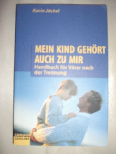 Jäckel, Karin Mein Kind gehört auch zu mir: Handbuch für Väter nach der Trennung (campus concret)