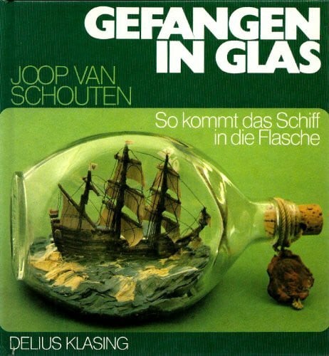 Schouten, Joop van Gefangen in Glas: So kommt das Schiff in die Flasche