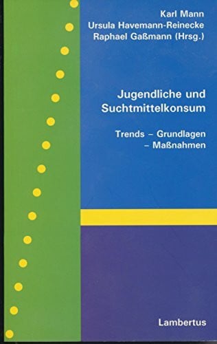 Havemann-Reinecke, Ursula Jugendliche und Suchtmittelkonsum: Trends - Grundlagen - Maßnahmen