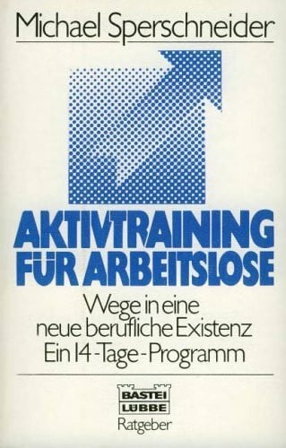 Sperschneider, Michael Aktivtraining für Arbeitslose: Wege in eine neue berufliche Existenz - Ein 14-Tage Programm (Ratgeber. Bastei Lübbe Taschenbücher)