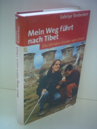 Tenberken, Sabriye Mein Weg führt nach Tibet: Die blinden Kinder von Lhasa