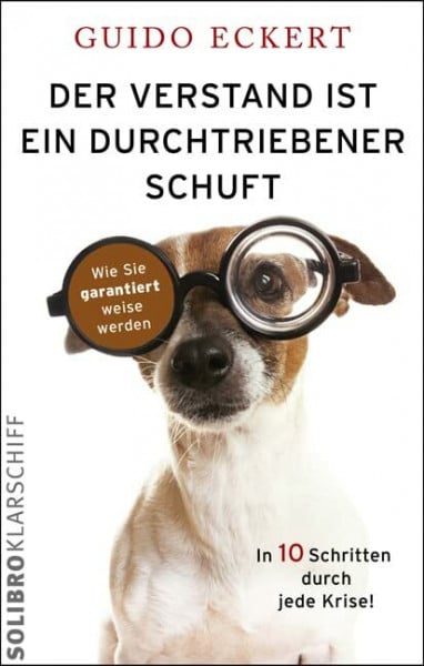 Eckert, Guido Der Verstand ist ein durchtriebener Schuft: Wie Sie garantiert weise werden (Klarschiff)