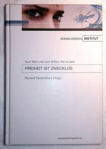 Rodenstock, Randolf (Hrsg.) Freiheit ist zwecklos. Vom Wert und vom Willen, frei zu sein,