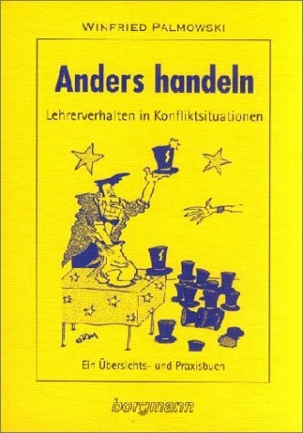 Palmowski, Winfried Anders handeln: Lehrerverhalten in Konfliktsituationen. Ein Übersichts- und Praxisbuch