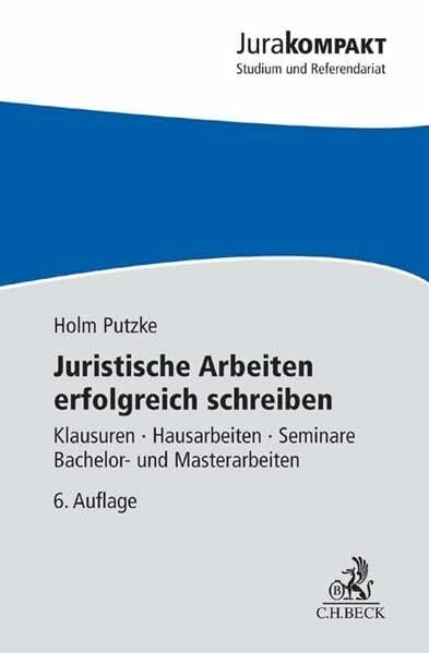 Putzke, Holm Juristische Arbeiten erfolgreich schreiben: Klausuren, Hausarbeiten, Seminare, Bachelor- und Masterarbeiten