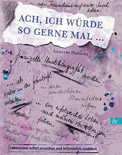 Habicht, Annette Ach, ich würde so gerne mal ...: Lebensziele sofort erreichen und Sehnsüchte ausleben