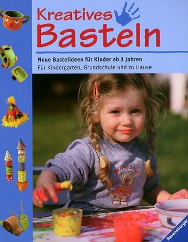 Bonn, Susanne Kreatives Basteln: Neue Bastelideen für Kinder ab 3 Jahren. Für Kindergarten, Grundschule und zu Hause