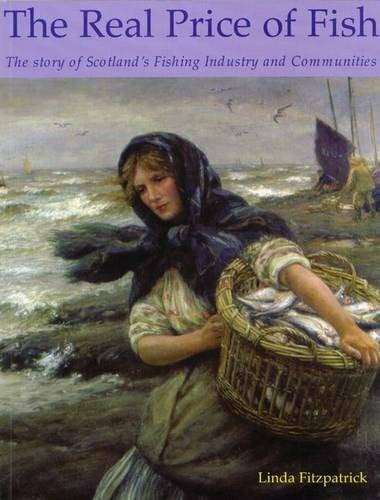 Fitzpatrick, Linda The Real Price of Fish: The Story of Scotland's Fishing Industry and Communities