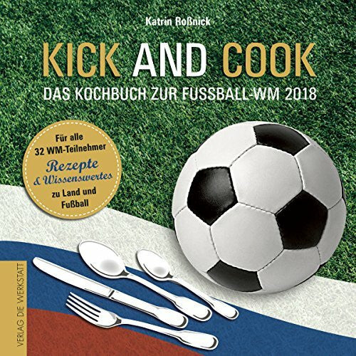 Keudel, Andreas Kick and Cook: Das Kochbuch zur Fußball-WM 2018