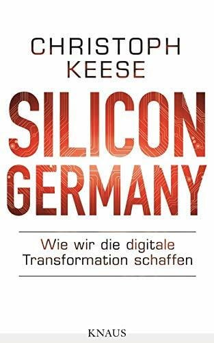 Keese, Christoph Silicon Germany: Wie wir die digitale Transformation schaffen