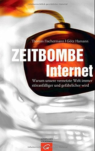 Hamann, Götz Zeitbombe Internet: Warum unsere vernetzte Welt immer störanfälliger und gefährlicher wird