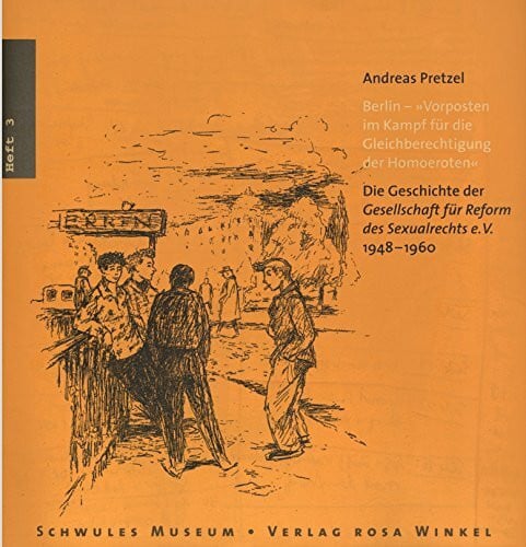 Andreas Pretzel Berlin - Vorposten im Kampf für die Gleichberechtigung der Homoeroten: Die Geschichte der Gesellschaft für Reform des Sexualrechts e.V. 1948-1960 (Hefte des Schwulen Museums, Band 3)