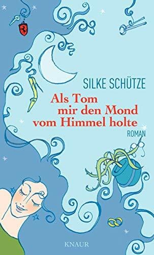 Schütze, Silke Als Tom mir den Mond vom Himmel holte: Roman