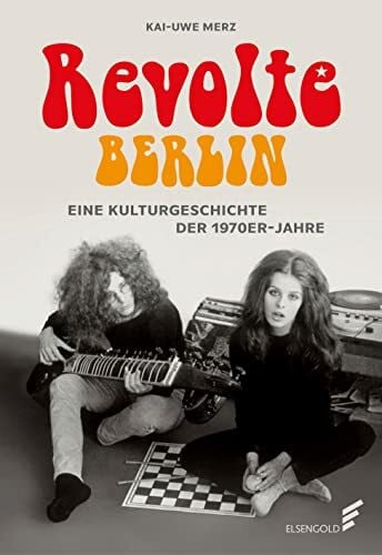 Merz, Kai-Uwe Revolte Berlin: Eine Kulturgeschichte der 1970er-Jahre