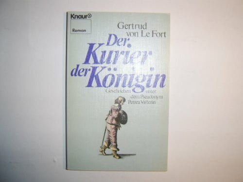 LeFort, Gertrud von Der Kurier der Königin: (Geschrieben unter dem Pseudonym Petrea Vallerin) (Knaur Taschenbücher. Romane, Erzählungen)