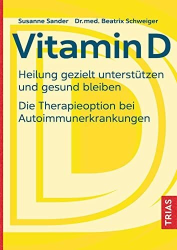 Schweiger, Beatrix Vitamin D: Heilung gezielt unterstützen und gesund bleiben. Die Therapieoption bei Autoimmunerkrankungen