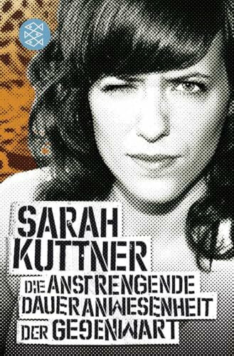 Kuttner, Sarah Die anstrengende Daueranwesenheit der Gegenwart: Kolumnen. Originalausgabe