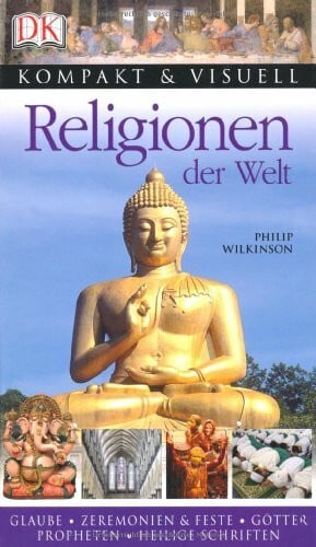 Wilkinson, Philip Religionen der Welt: Glaube, Zeremonien & Feste, Götter, Propheten, Heilige Schriften (Kompakt & Visuell)