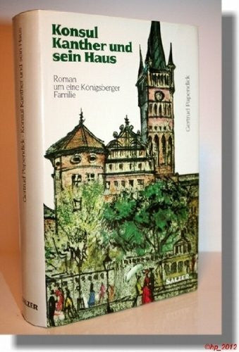Papendick, Gertrud Konsul Kanther und sein Haus. Roman um eine Königsberger Familie