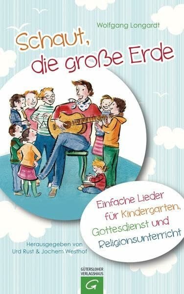 Longardt, Wolfgang Schaut, die große Erde: Einfache Lieder für Kindergarten, Gottesdienst und Religionsunterricht