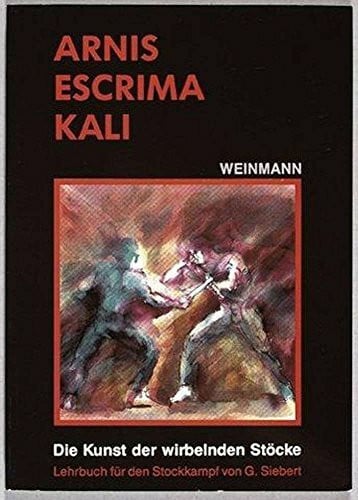 Siebert, Gunnar Arnis - Escrima - Kali: Die Kunst der wirbelnden Stöcke. Lehrbuch für den Stockkampf