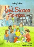 Wilken, Hedwig Voll Sinnen spielen: Wahrnehmungs- und Spielräume für Kinder ab 4 Jahren: Wahrnehmungsräume und Spielräume für Kinder ab 4 Jahren. Spiele u. Übungen