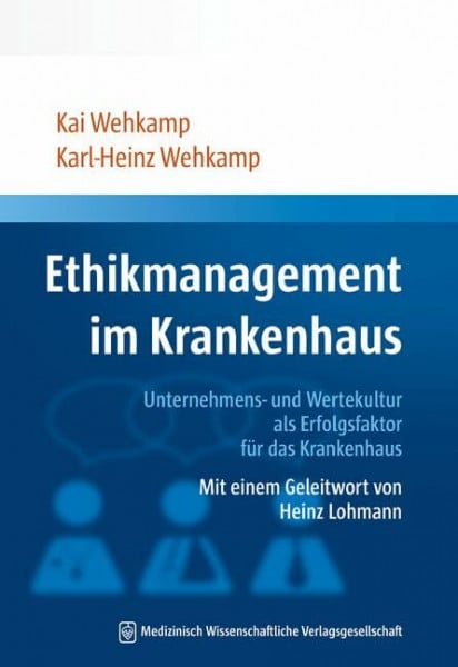 Wehkamp, Prof. Dr. Dr. med. Karl-Heinz Ethikmanagement im Krankenhaus: Unternehmens- und Wertekultur als Erfolgsfaktor für das Krankenhaus Mit einem Geleitwort von Heinz Lohmann