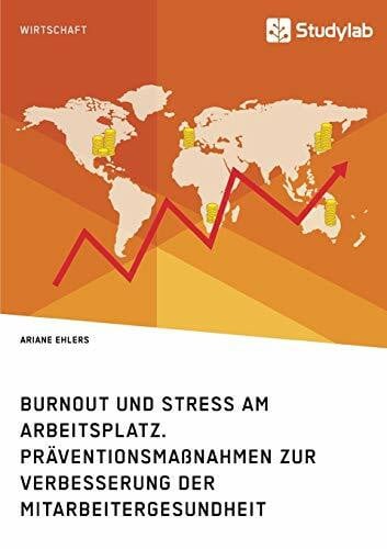 Ehlers, Ariane Burnout und Stress am Arbeitsplatz. Präventionsmaßnahmen zur Verbesserung der Mitarbeitergesundheit