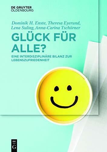 Tschörner, Anna-Carina Glück für Alle?: Eine interdisziplinäre Bilanz zur Lebenszufriedenheit (De Gruyter Studium)