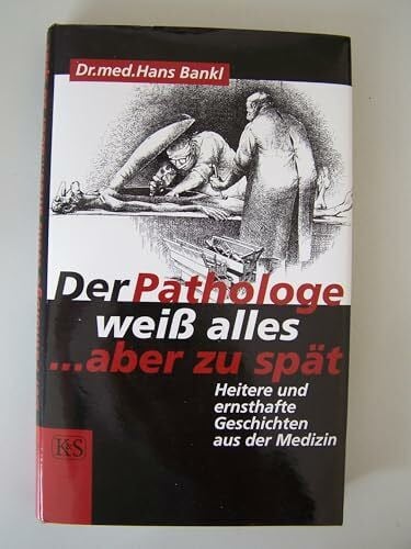 Bankl, Hans Der Pathologe weiss alles, aber zu spät: Heitere und ernsthafte Geschichten aus der Medizin