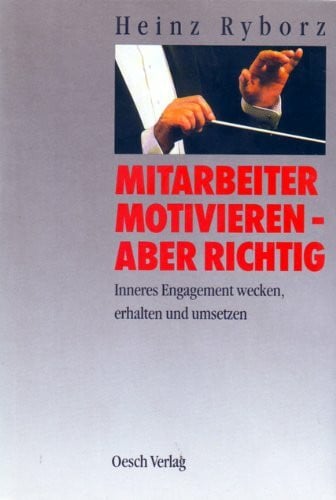Ryborz, Heinz Mitarbeiter motivieren - aber richtig: Inneres Engagement wecken, erhalten und umsetzen