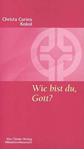 Christa C. Kokol Wie bist du, Gott? Gottesbilder als tragfähiger Lebensgrund. Münsterschwarzacher Kleinschriften Band 117