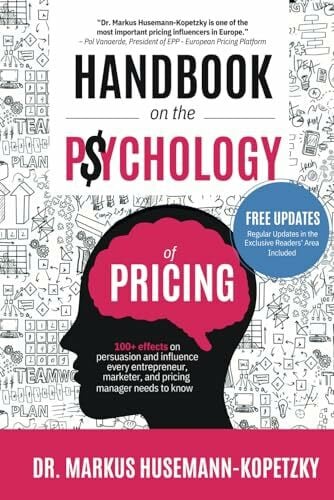 Husemann-Kopetzky, Dr. Markus Handbook on the Psychology of Pricing: 100+ effects on persuasion and influence every entrepreneur, marketer and pricing manager needs to know