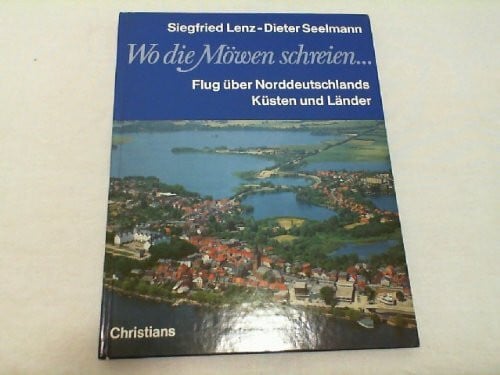 Lenz, Siegfried Wo die Möwen schreien.... Flug über Norddeutschlands Küsten und Länder