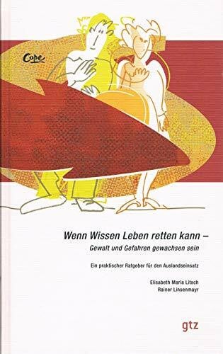 Bernd Eisenblätter Wenn Wissen Leben retten kann - Gewalt und Gefahren gewachsen sein: Ein praktischer Ratgeber für den Auslandseinsatz (Schriftenreihe der GTZ)