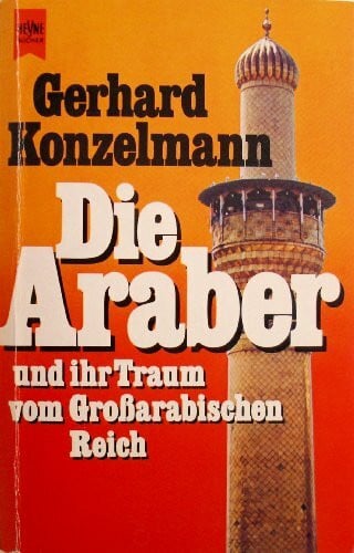 Konzelmann, Gerhard Die Araber und ihr Traum vom Großarabischen Reich