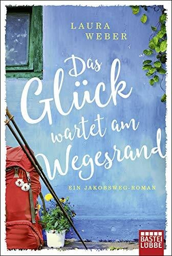 Weber, Laura Das Glück wartet am Wegesrand: Ein Jakobsweg-Roman