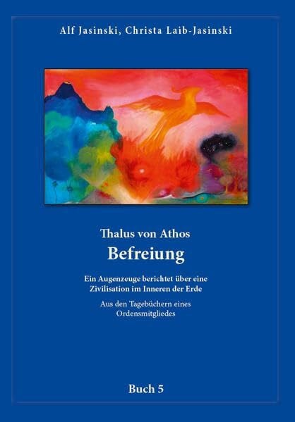 Jasinski, Alf und Christa Thalus von Athos – Befreiung: Ein Augenzeuge berichtet über eine Zivilisation im Inneren der Erde, aus den Tagebüchern eines Ordensmitgliedes. Buch 5 ... Aus den Tagebüchern eines Ordensmitgliedes)