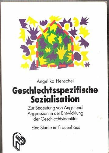 Henschel, Angelika Geschlechtsspezifische Sozialisation: Zur Bedeutung von Angst und Aggression in der Entwicklung der Geschlechtsidentität. Eine Studie im Frauenhaus