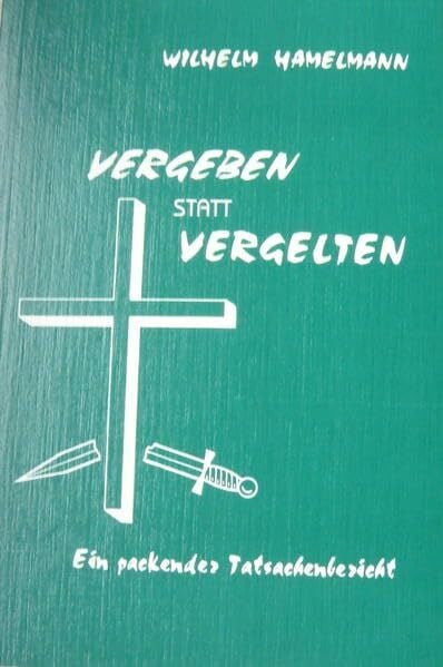 Hamelmann, Wilhelm Vergeben statt vergelten: Ein packender Tatsachenbericht