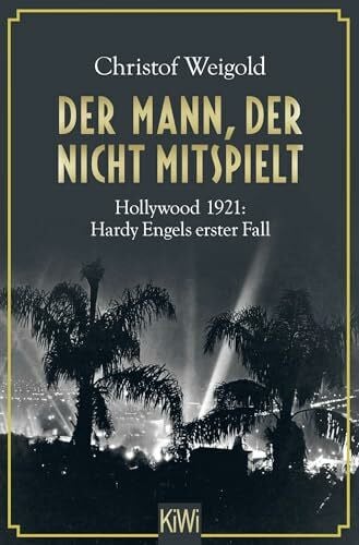 Weigold, Christof Der Mann, der nicht mitspielt: Hollywood 1921: Hardy Engels erster Fall (Hollywood - Hardy Engel ermittelt, Band 1)