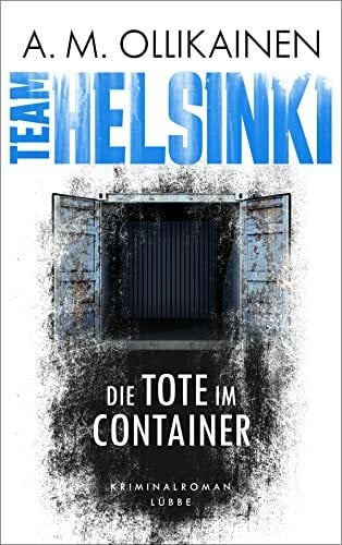 Schrey-Vasara, Gabriele TEAM HELSINKI: Die Tote im Container. Kriminalroman (Paula Pihlaja-Serie, Band 1)