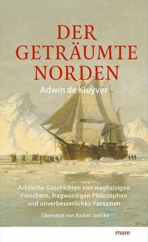 Jänicke, Bärbel Der geträumte Norden: Arktische Geschichten von waghalsigen Forschern, fragwürdigen Philosophen und unverbesserlichen Fantasten