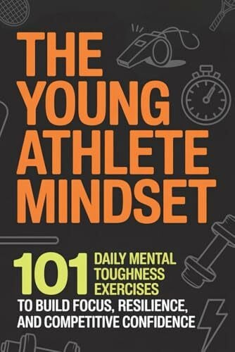 Bellman, Arthur The Young Athlete Mindset: 101 Daily Mental Toughness Exercises to Build Focus, Resilience, and Competitive Confidence