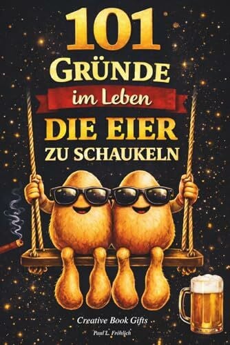 Fröhlich, Paul L. 101 Gründe im Leben die Eier zu schaukeln: Das witzige Geschenkbuch mit Antworten auf Fragen, die das Leben eines Mannes mit sich bringt | Lustiges Geschenk für Männer