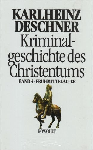 Deschner, Karlheinz Kriminalgeschichte des Christentums 4: Frühmittelalter: Von König Chlodwig I. (um 500) bis zum Tode Karls 'des Großen' (814)